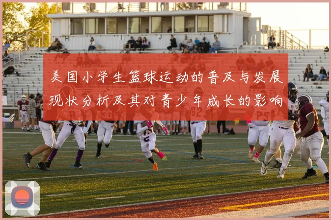 美国小学生篮球运动的普及与发展现状分析及其对青少年成长的影响