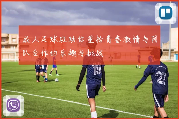 成人足球班助你重拾青春激情与团队合作的乐趣与挑战